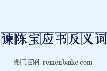 谏陈宝应书反义词是什么意思的图片